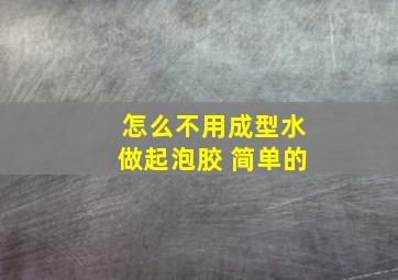 怎么不用成型水做起泡胶 简单的